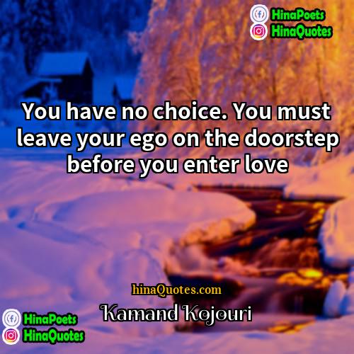 Kamand Kojouri Quotes | You have no choice. You must leave
